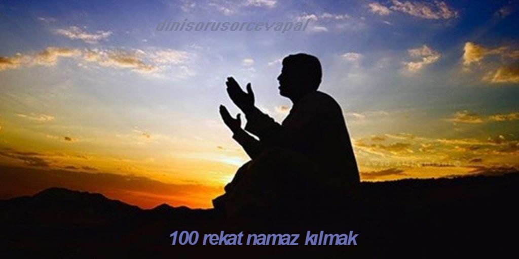 100 rekat namaz kilmak