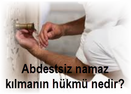 Abdestsiz namaz kilmanin hukmu nedir