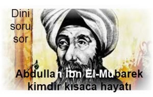 Abdullah Ibn El Mubarek kimdir kisaca hayati