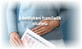 Adetliyken hamilelik olurmu