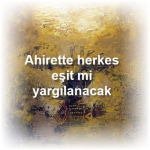 Ahirette herkes esit mi yargilanacak