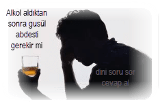 Alkol aldiktan sonra gusul abdesti gerekir mi