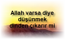 Allah varsa diye dusunmek dinden cikarir mi