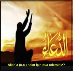 Allaha c.c. neler icin dua edersiniz