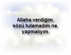 Allaha verdigim sozu tutamadim ne yapmaliyim