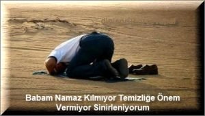 Babam Namaz Kilmiyor Temizlige Onem Vermiyor Sinirleniyorum