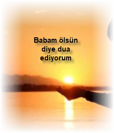 Babam olsun diye dua ediyorum