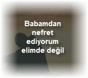 Babamdan nefret ediyorum elimde degil