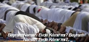 Bayram Namazi Evde Kilinir mi Bayram Namazi Evde Kilinir mi