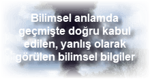 Bilimsel anlamda gecmiste dogru kabul edilen yanlis olarak gorulen bilimsel bilgiler