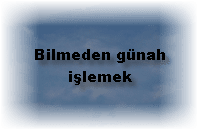 Bilmeden gunah islemek