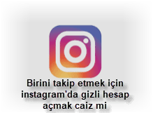 Birini takip etmek icin instagramda gizli hesap acmak caiz mi