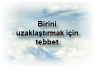 Birini uzaklastirmak icin tebbet