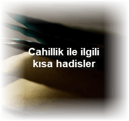 Cahillik ile ilgili kisa hadisler