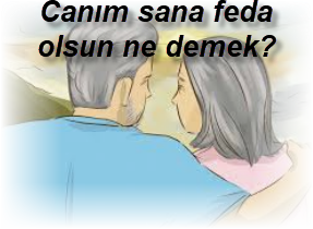 Canim sana feda olsun ne demek