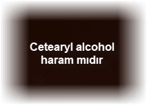 Cetearyl alcohol haram midir