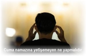 Cuma namazina yetisemeyen ne yapmalidir