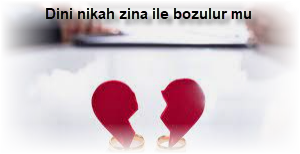 Dini nikah zina ile bozulur mu