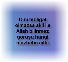 Dini tebligat olmazsa akil ile Allah bilinmez gorusu hangi mezhebe aittir