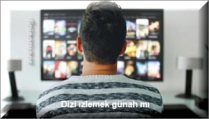 Dizi izlemek gunah mi