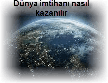 Dunya imtihani nasil kazanilir