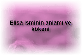 Elisa isminin anlami ve kokeni