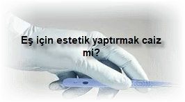 Es icin estetik yaptirmak caiz mi