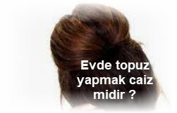 Evde topuz yapmak caiz midir