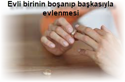 Evli birinin bosanip baskasiyla evlenmesi