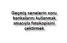 Gecmis senelerin soru bankalarini kullanmak amaciyla fotokopisini cektirmek