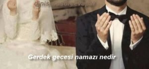 Gerdek gecesi namazi nedir