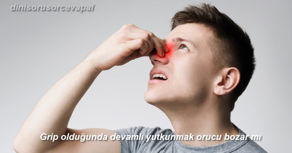 Grip oldugunda devamli yutkunmak orucu bozar mi