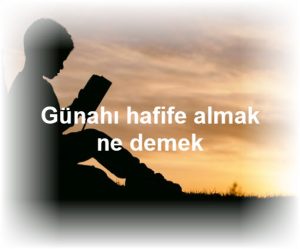 Gunahi hafife almak ne demek