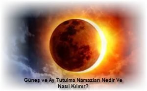 Gunes ve Ay Tutulma Namazlari Nedir Ve Nasil Kilinir