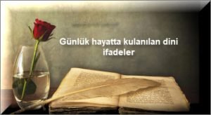 Gunluk hayatta kulanilan dini ifadeler