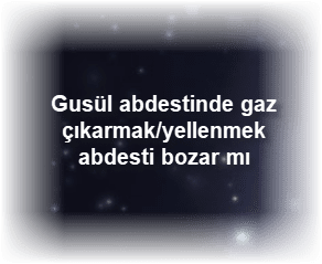 Gusul abdestinde gaz cikarmak yellenmek abdesti bozar mi