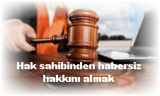 Hak sahibinden habersiz hakkini almak