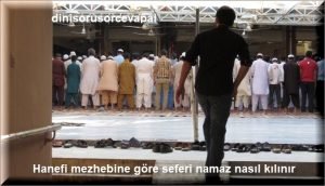 Hanefi mezhebine gore seferi namaz nasil kilinir