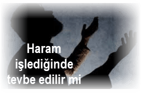 Haram islediginde tevbe edilir mi