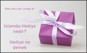 Hediye ne demekislamda hediye kavrami