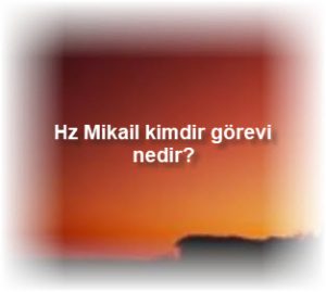 Hz Mikail kimdir gorevi nedir 1