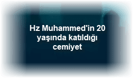 Hz Muhammedin 20 yasinda katildigi cemiyet