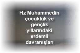 Hz Muhammedin cocukluk ve genclik yillarindaki erdemli davranislari