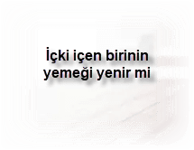 Icki icen birinin yemegi yenir mi