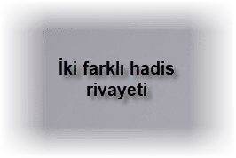 Iki farkli hadis rivayeti