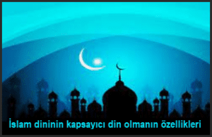 Islam dininin kapsayici din olmanin ozellikleri