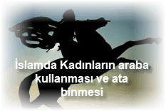 Islamda Kadinlarin araba kullanmasi ve ata binmesi