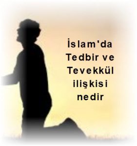 Islamda Tedbir ve Tevekkul iliskisi nedir