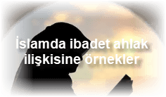 Islamda ibadet ahlak iliskisine ornekler