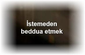 Istemeden beddua etmek